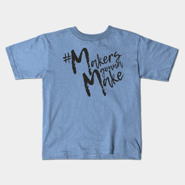 Makers Gonna Make Kids T-Shirt by Ambrosia Salad